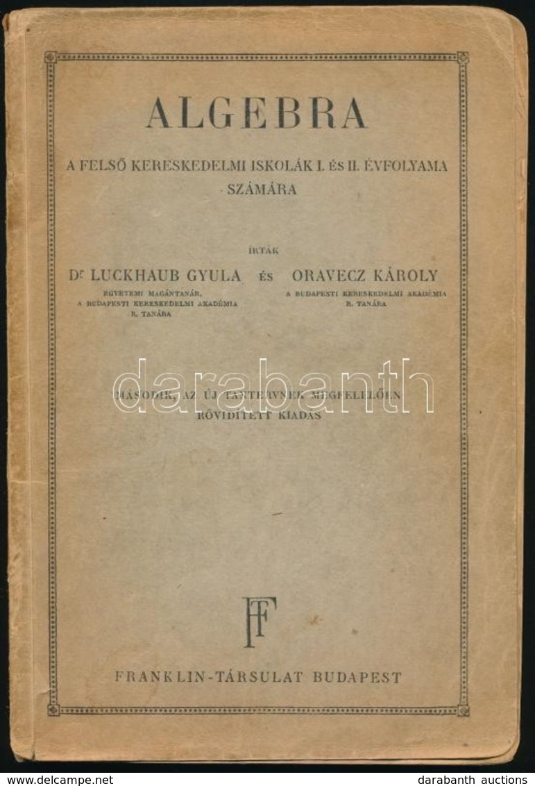 Dr. Luckhaub Gyula-Oravecz Károly: Algebra. A Felső Kereskedelmi Iskolák I-II. évf. Számára. Bp.,é.n., Franklin. Második - Ohne Zuordnung