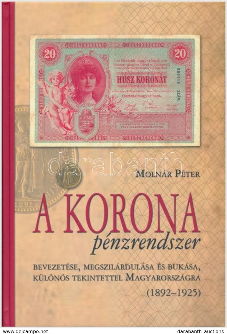 Molnár Péter: A Korona Pénzrendszer Bevezetése, Megszilárdulása és Bukása, Különös Tekintettel Magyarországra, 1892-1925 - Sin Clasificación