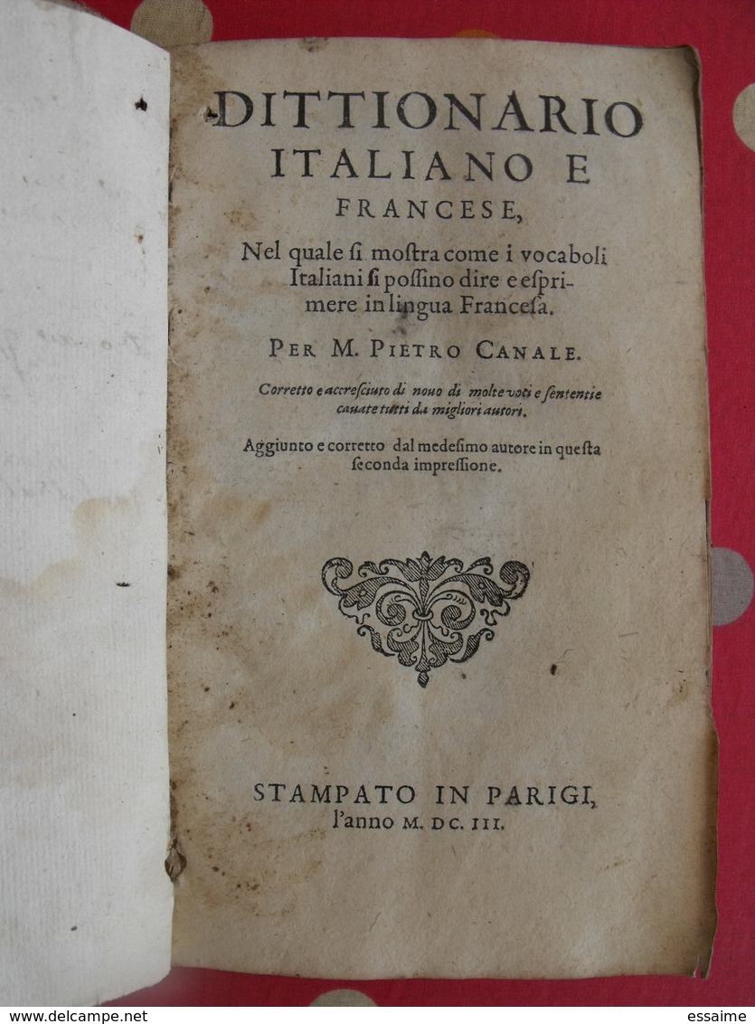 Dictionnaire Dittionario Italiano E Francese. Pietro Canale. Stampati In Parigi. 1603 - Antes De 18avo Siglo