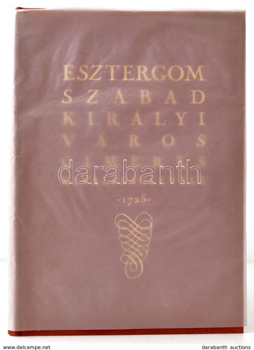 Esztergom Szabad Királyi Város Címeres Kiváltságlevele. 1725. Szerk., Az Ismertetőt és A Címerleírást írta: Dr. Csáky Im - Unclassified