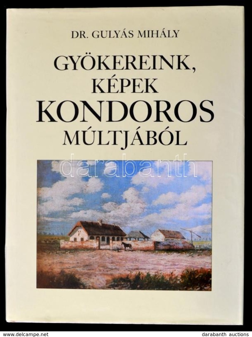 Dr. Gulyás Gergely: Gyökereink, Képek Kondoros Múltjából. Kondoros, 1995, Kondoros Nagyközség Önkormányzata. Rengeteg Fe - Unclassified