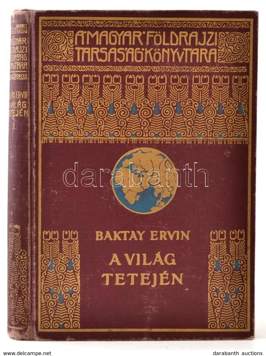 Baktay Ervin: A Világ Tetején I. Kötet. Kőrösi Csoma Sándor Nyomdokain Nyugati Tibetbe. Magyar Földrajzi Társaság Könyvt - Unclassified