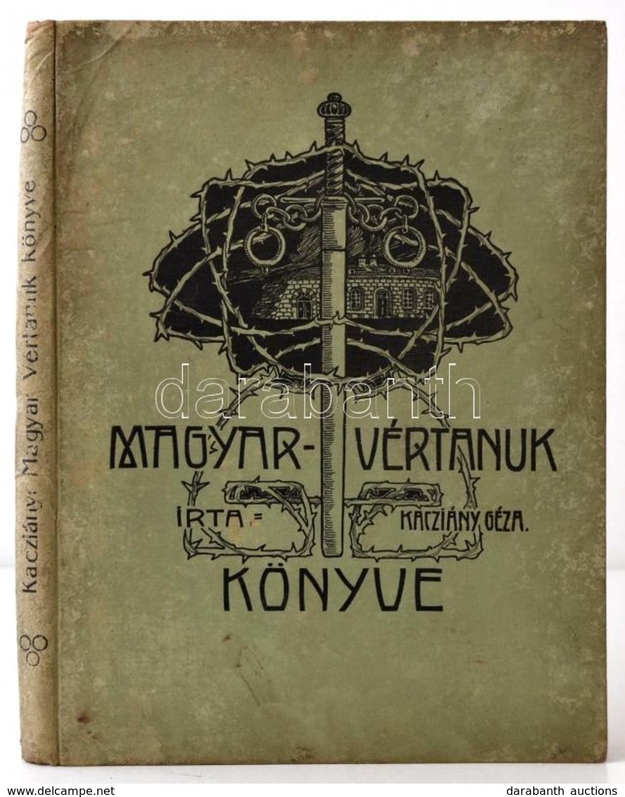 Kacziány Géza: Magyar Vértanuk Könyve. A Szöveg Képei A Gróf Kreith Béla-féle 1848-49-i Ereklye Gyűjtemény és Kossuth-Mu - Non Classés