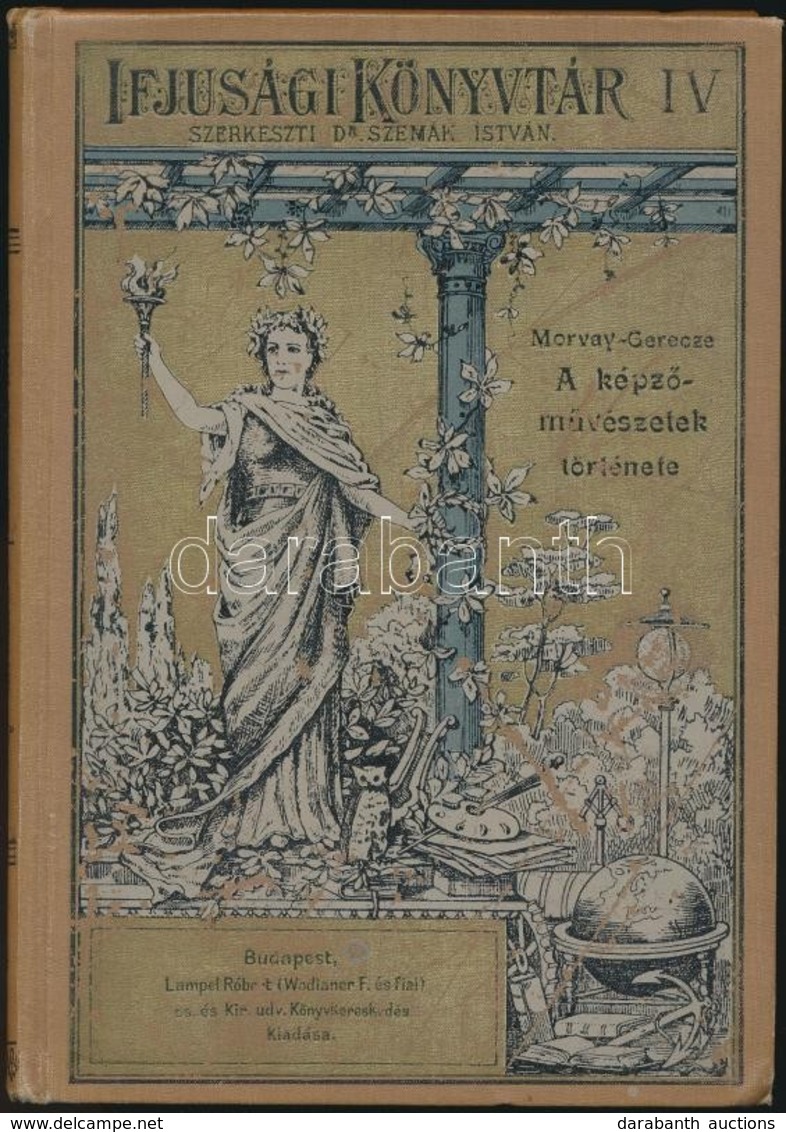 Morvay Győző-Gerecze Péter: A Képzőművészetek Története. Ifjúsági Könyvtár IV. Bp.,1900,Lampel R. (Wodianer F. és Fiai)  - Non Classés