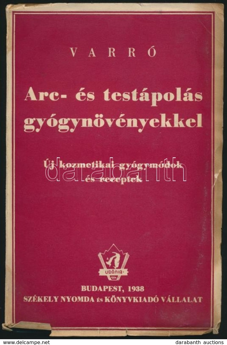 Varró Aladár Béla: Arc- és Testápolás Gyógynövényekkel. Új Gyógymódok és Receptek. Bp.,1938, Székely Nyomda és Könyvkiad - Non Classés