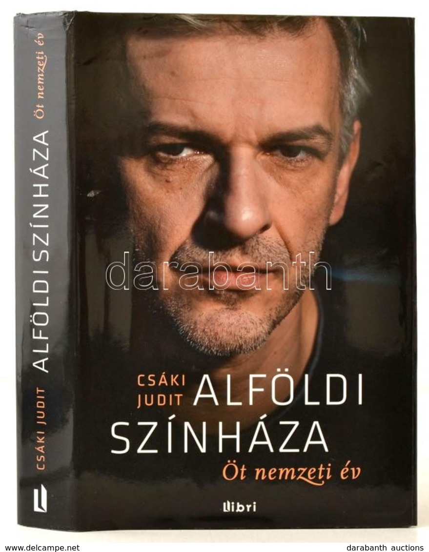 Csáki Judit: Alföldi Színháza. Öt Nemzeti év. Bp.,2013, Libri. Kiadói Kartonált Papírkötés, Kiadói Papír Védőborítóban.  - Non Classés