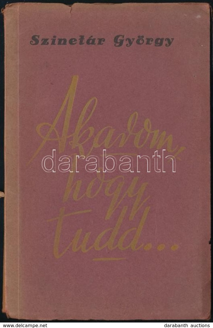 Szinetár György: Akarom, Hogy Tudd. Bp.,1943, Magyar Írók, Művészek és Műpártolók Egyesülete,(Tábori-ny.) Kiadói Papírkö - Unclassified