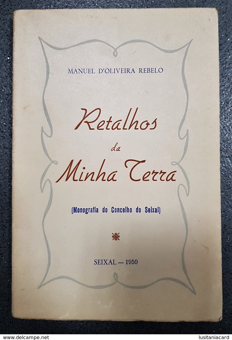 SEIXAL- MONOGRAFIAS - « Retalhos Da Minha Terra» (Autor:Manuel D'Oliveira Rebelo - 1959) - Livres Anciens