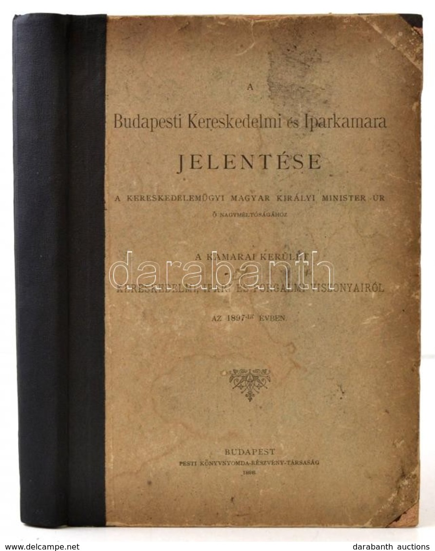 1898 A Budapesti Kereskedelmi és Iparkamara Jelentése A Kereskedelemügyi Magyar Királyi Minister úr ő Nagyméltóságához A - Non Classés