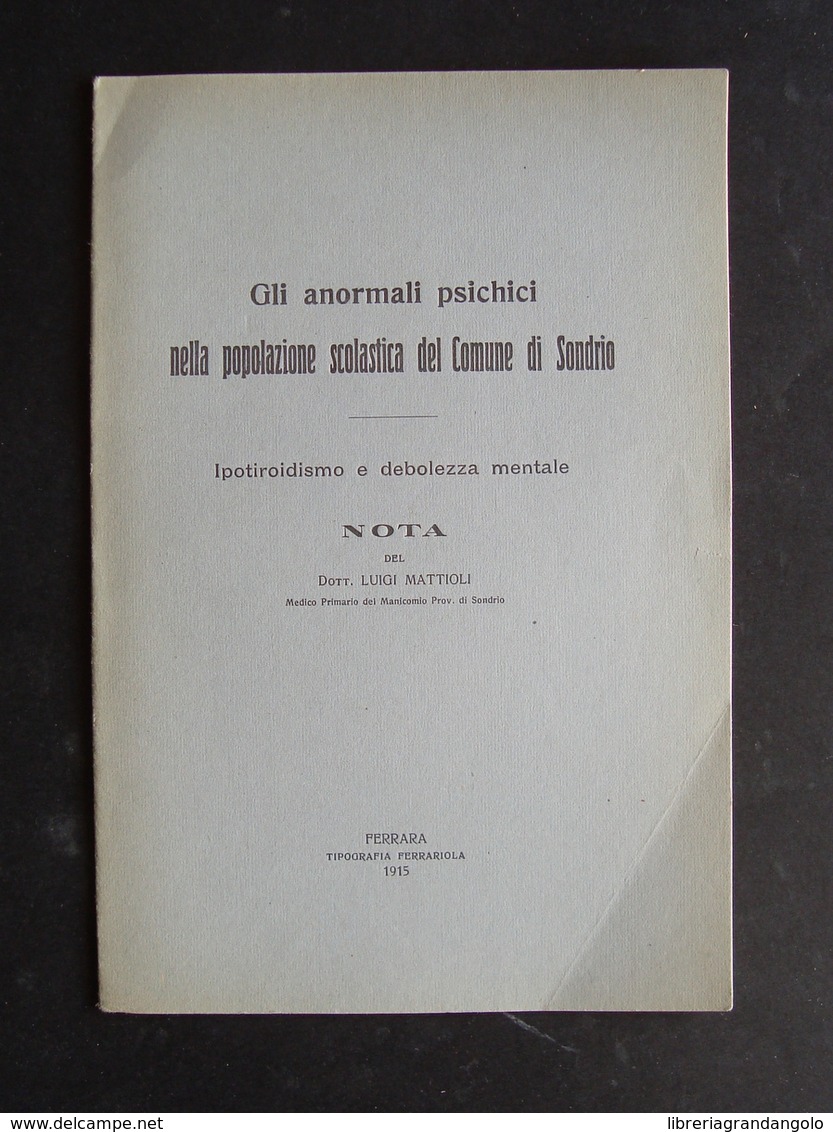 MATTIOLI GLI ANORMALI PSICHICI NELLA POPOLAZIONE DEL COMUNE DI SONDRIO 1915 - Non Classificati