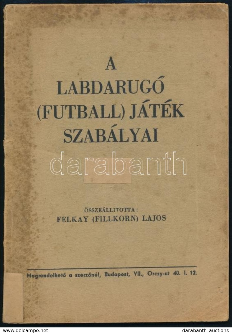 Felkay Lajos: A Labdarúgó (futball) Játék Szabályai. Bp., 1939. Szerzői. 62p. - Ohne Zuordnung
