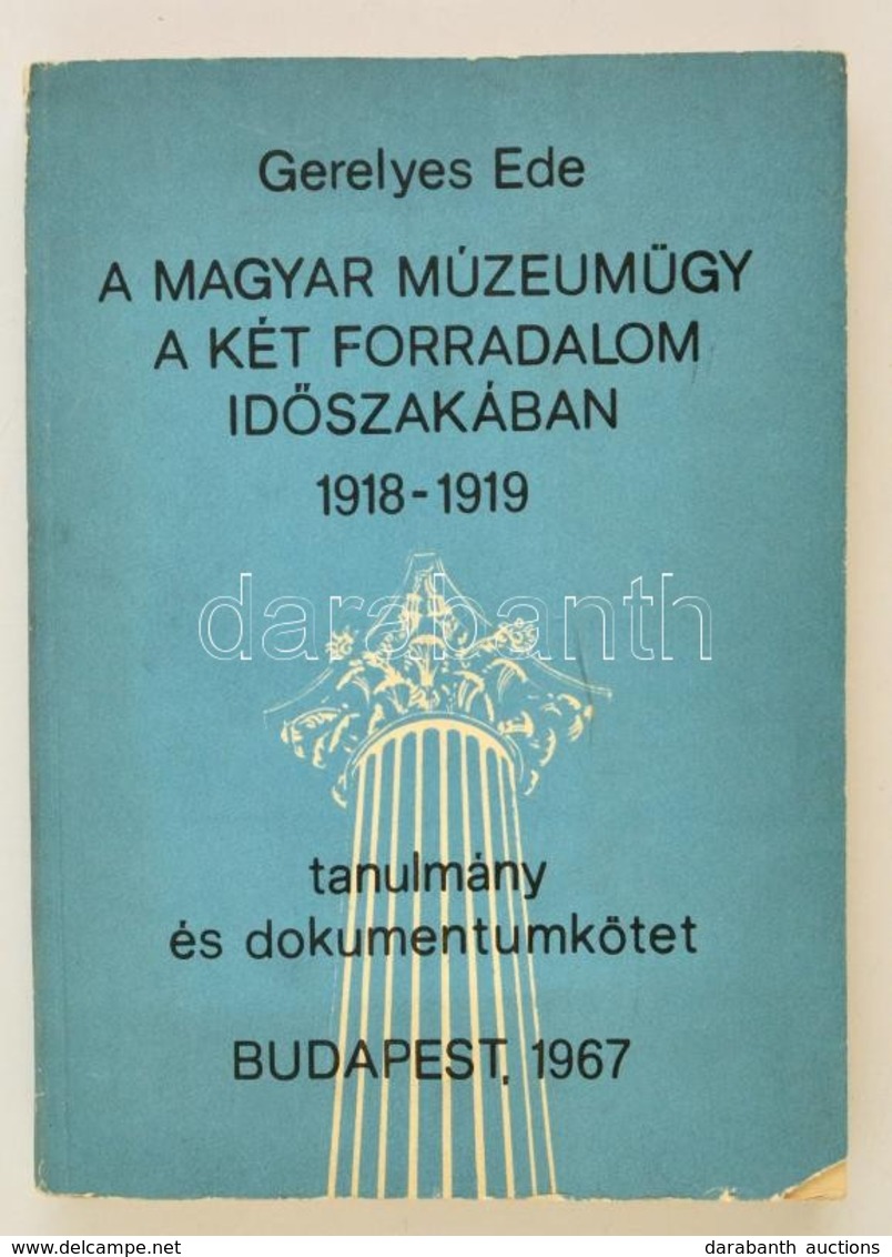 Gerelyes Ede: A Magyar Múzeumügy A Két Forradalom Időszakában 1918-1919. Budapest, 1967. 417p. - Non Classés