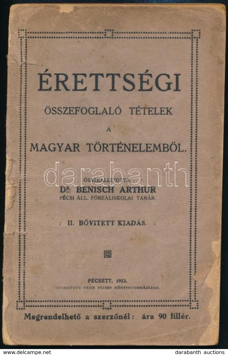 Dr. Bensch Arthur: Érettségi összefoglaló Tételek A Magyar Történelemből. Pécs, 1913, Taizs József. II. Bővített Kiadás  - Non Classés