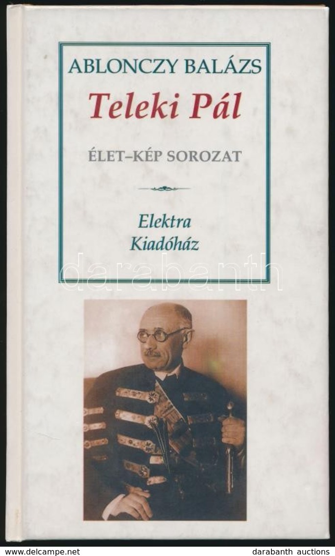 Ablonczy Balázs: Teleki Pál. (Egy Politikai életrajz Vázlata.) Élet-kép Sorozat. Bp.,200,Elektra. Kiadói Papírkötés. - Non Classés