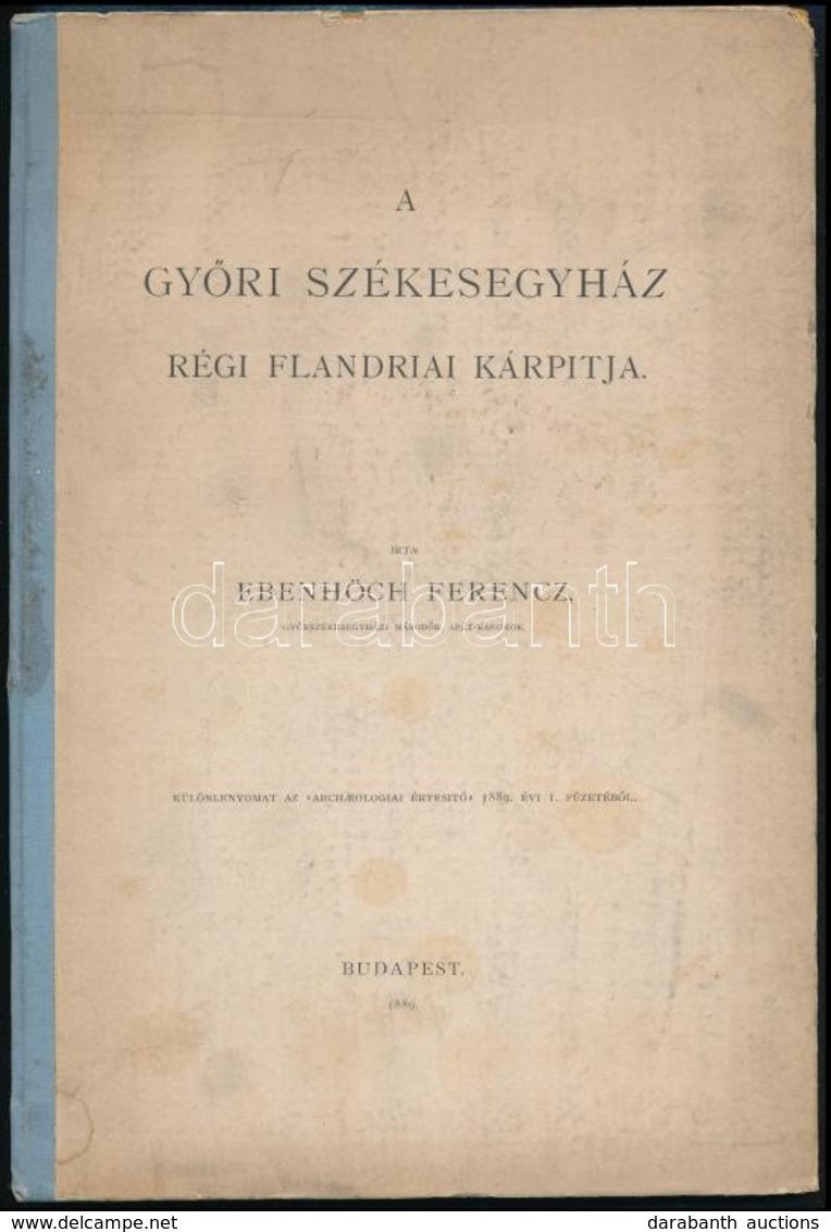 Ebenhöch Ferenc: A Győri Székesegyház Régi Flandriai Kárpitja. Különlenyomat Az Archaeologiai Értesítő 1889. évi I. Füze - Non Classificati