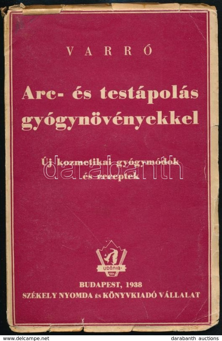 Varró Aladár Béla: Arc- és Testápolás Gyógynövényekkel. Új Gyógymódok és Receptek. Bp., 1938, Székely Nyomda és Könyvkia - Non Classés