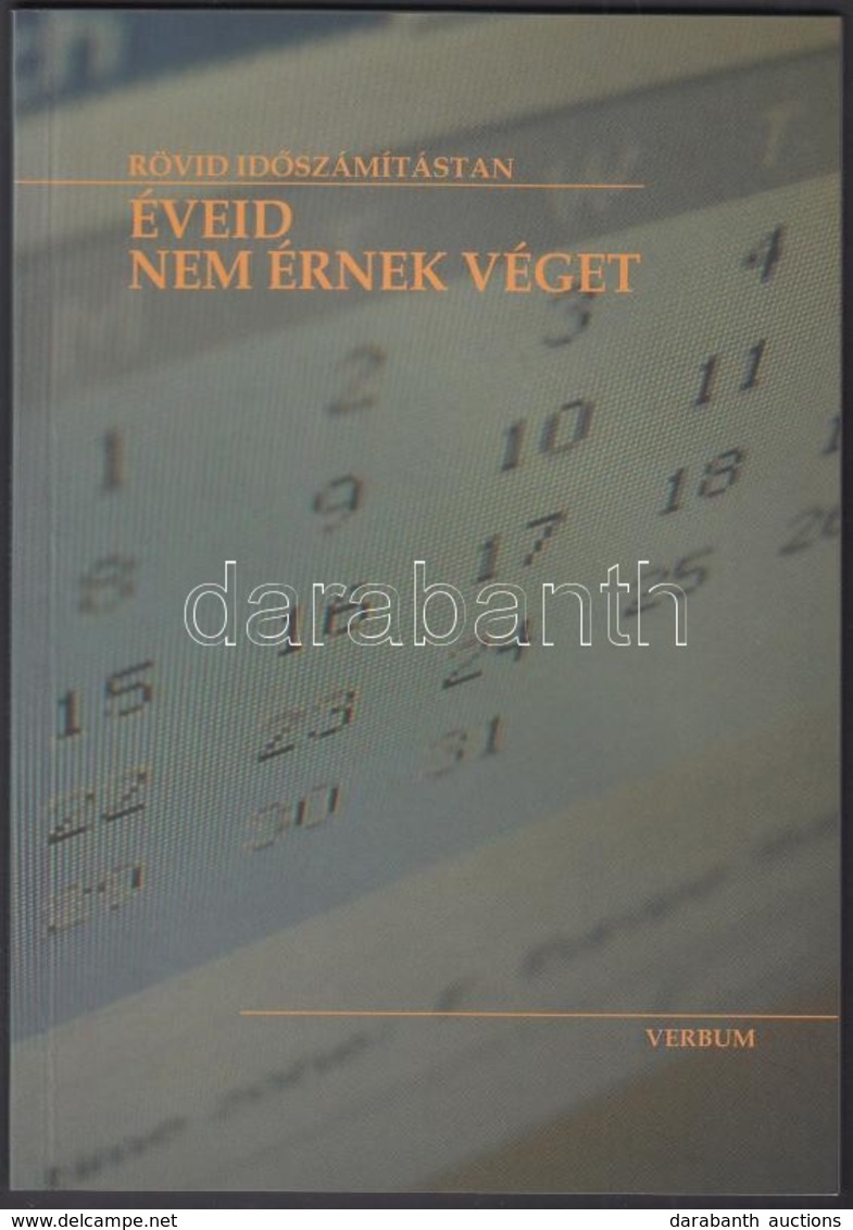 Jakubinyi György:  Éveid Nem érnek Véget. Rövid Időszámítástan. Kolozsvár, 2010, Verbum. Kiadói Papírkötés, Jó állapotba - Non Classés