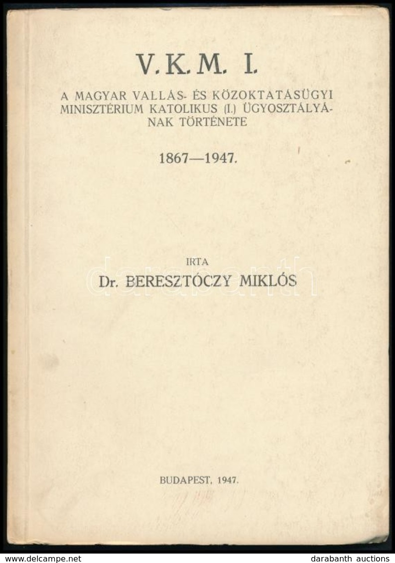 Dr. Beresztóczy Miklós: V. K. M. I. A Magyar Vallás- és Közoktatásügyi Minisztérium Katolikus (I.) ügyosztályának Történ - Unclassified