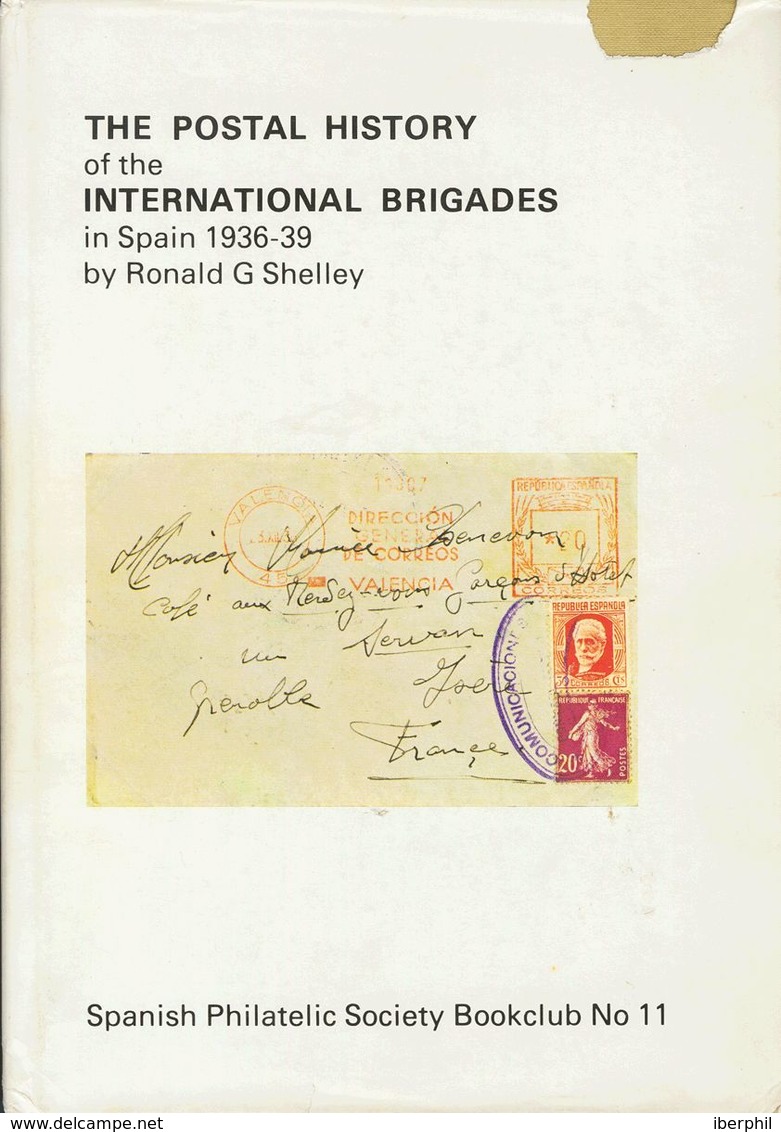 1979. THE POSTAL HISTORY OF THE INTERNATIONAL BRIGADES IN SPAIN 1936-39. Ronald G. Shelley. Spanish Philatelic Society B - Sonstige & Ohne Zuordnung