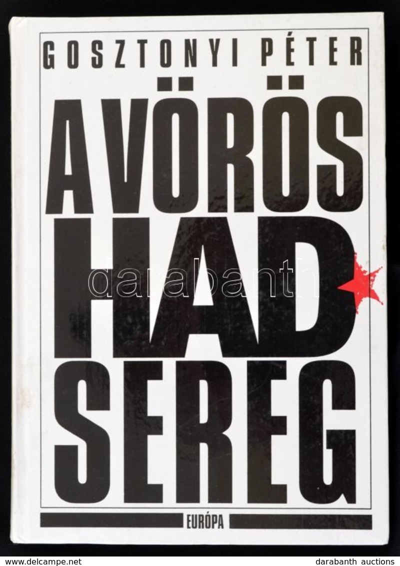 Gosztonyi Péter: A Vörös Hadsereg. A Szovjet Fegyveres Erők Története. 1917-1989. Bp.,1993, Európa. Kiadó Kartonált Papí - Non Classés