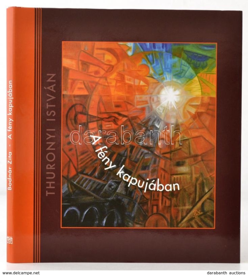 Bodnár Zita: A Fény Kapujában. Gondolatok Thuronyi István Festőművész Alkotásai Nyomán. Bp.,2010, Kairosz. Kiadói Karton - Non Classificati