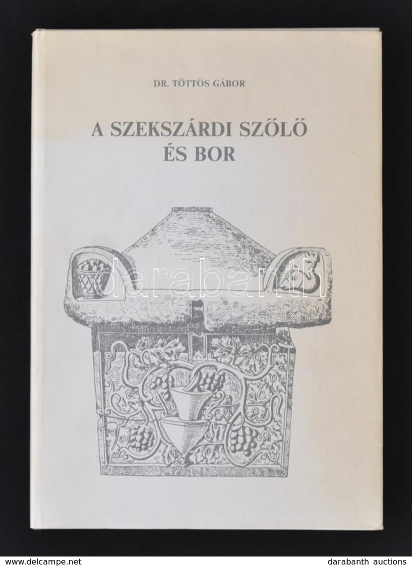 Dr. Töttős Gábor: A Szekszárdi Szőlő és Bor. A Történelmi Bordvidék Története A Kezdetektől A II. Világháborúig. Szekszá - Non Classificati