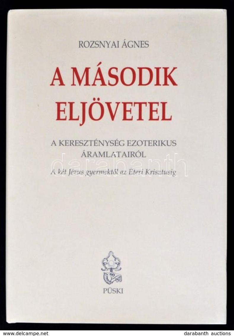 Rozsnyai Ágnes: A Második Eljövetel. A Kereszténység Ezoterikus áramlatairól. A Két Jézus Gyermektől Az Éteri Krisztusig - Non Classificati