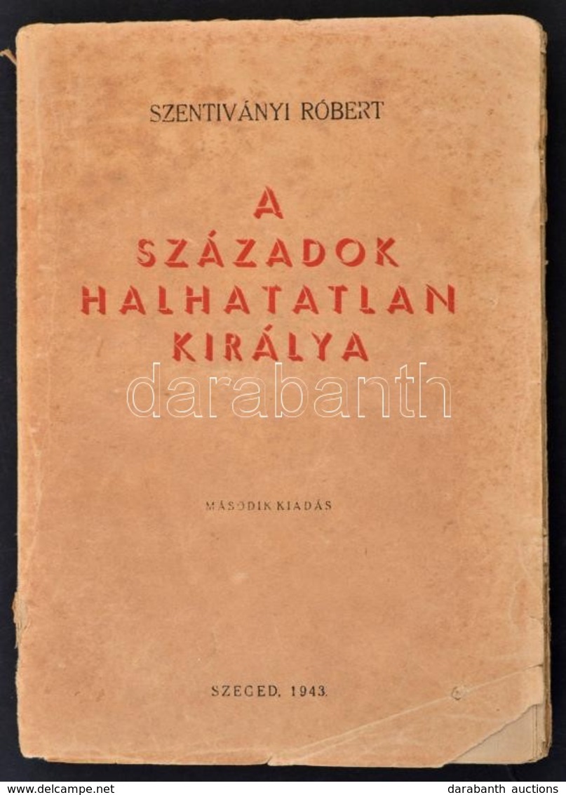 Szentiványi Róbert: A Századok Halhatatlan Királya. Szeged, 1943, Szegedi Új Nemzedék Lapvállalat Rt. Második Kiadás. Ki - Non Classificati