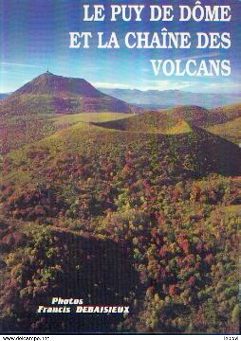 « Le Puy De Dôme Et La Chaîne Des Volcans » GRAVELINE    , N. P. & DEBAISIEUX, F. – Ed. Debaisieux, Beaumont (Fr) (1996) - Auvergne