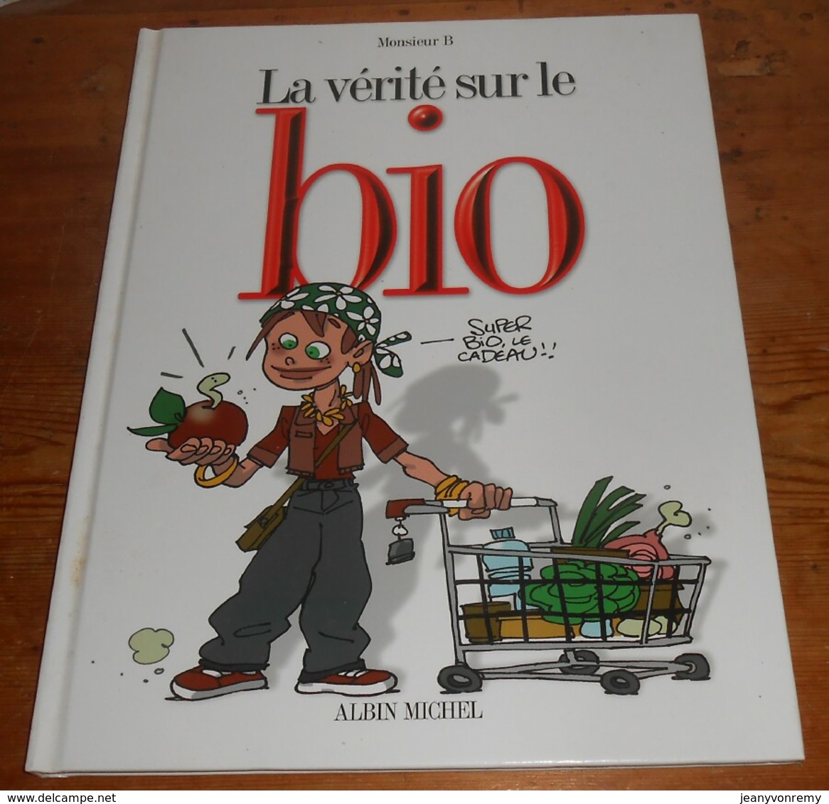 La Vérité Sur Le Bio. Monsieur B. 2005. - Autres & Non Classés