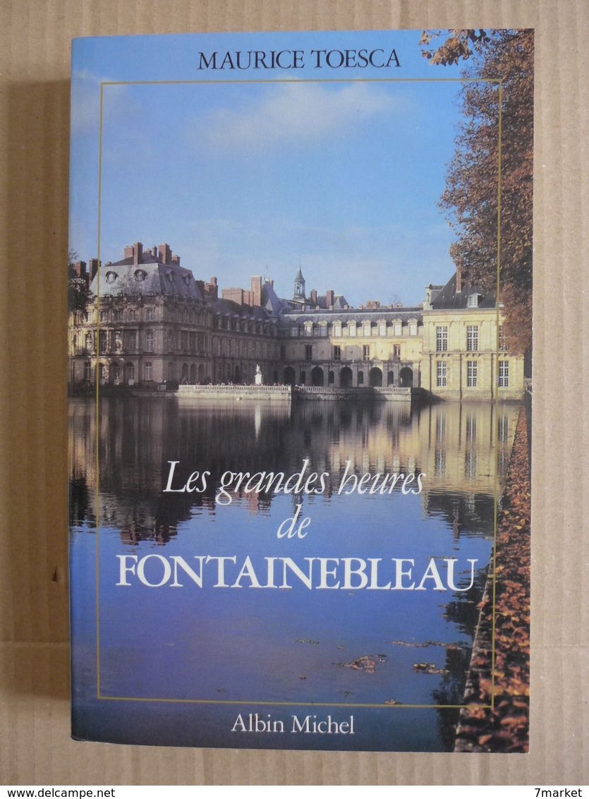 Maurice Toesca - Les Grandes Heures De Fontainebleau / éd. Albin Michel - 1984 - Ile-de-France