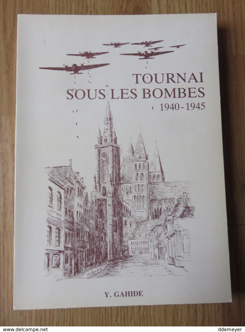 Tournai Sous Les Bombes 1940-1945  Y.Gahide  Ed.Société Royale D'Histoire Et D'Archéologie De Tournai  222 Pages  1984 - Geschiedenis