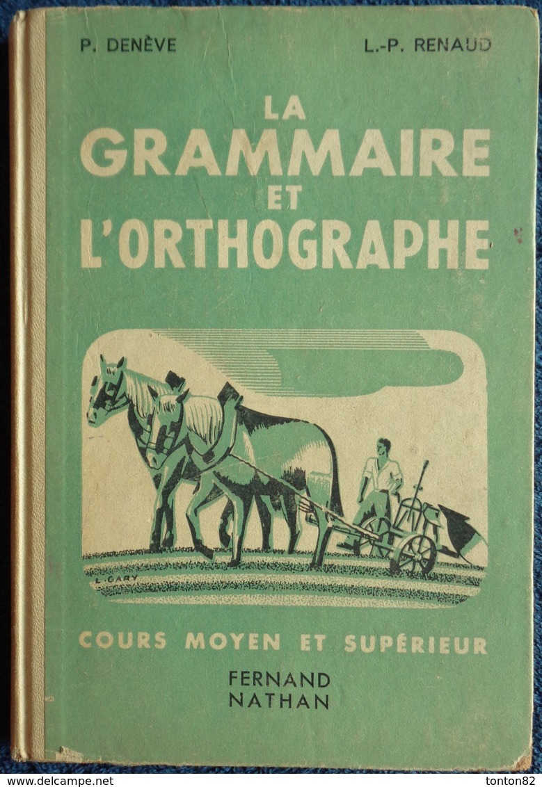P. Denève / L.P. Renaud - La Grammaire Et L'Orthographe - Cours Moyen Et Supérieur - Fernand Nathan - ( 1952 ) . - 6-12 Ans