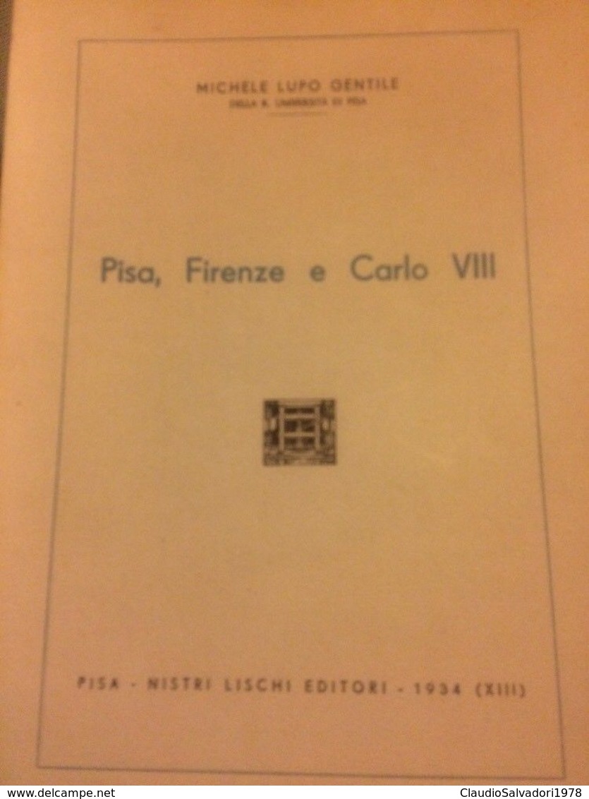 1934 LUPO GENTILE, MICHELE, "PISA, FIRENZE E CARLO VIII", Nistri Lischi Editore Ottime Condizioni - Livres Anciens