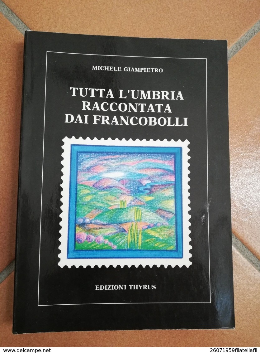 LIBRERIA FILATELICA: TUTTA L'UMBRIA RACCONTATA DAI FRANCOBOLLI DI GIAMPIETRO M. - Philately And Postal History