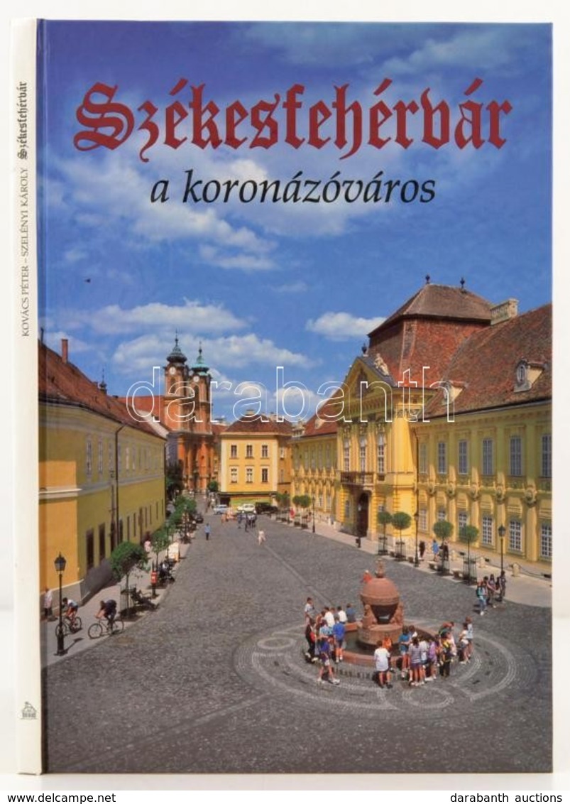 Kovács Péter-Szelényi Károly: Székesfehérvár, A Koronázóváros. Bp.-Veszprém, 2001, Magyar Képek. Második Kiadás. Kiadói  - Non Classés