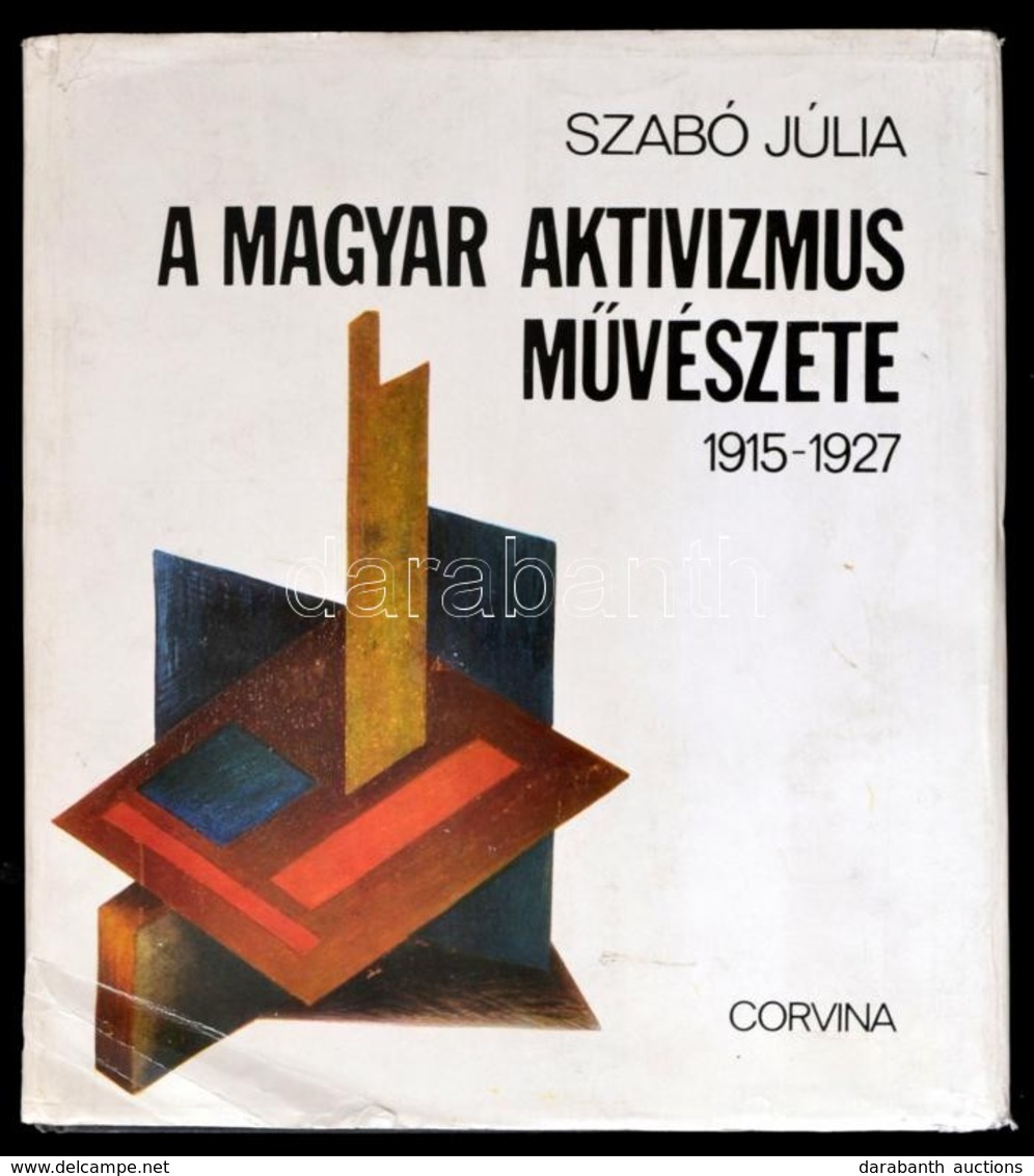 Szabó Júlia: A Magyar Aktivizmus Művészete. 1915-1927. Bp.,1981, Corvina. Kiadói Egészvászon-kötés, Kiadói Papír Védőbor - Non Classés