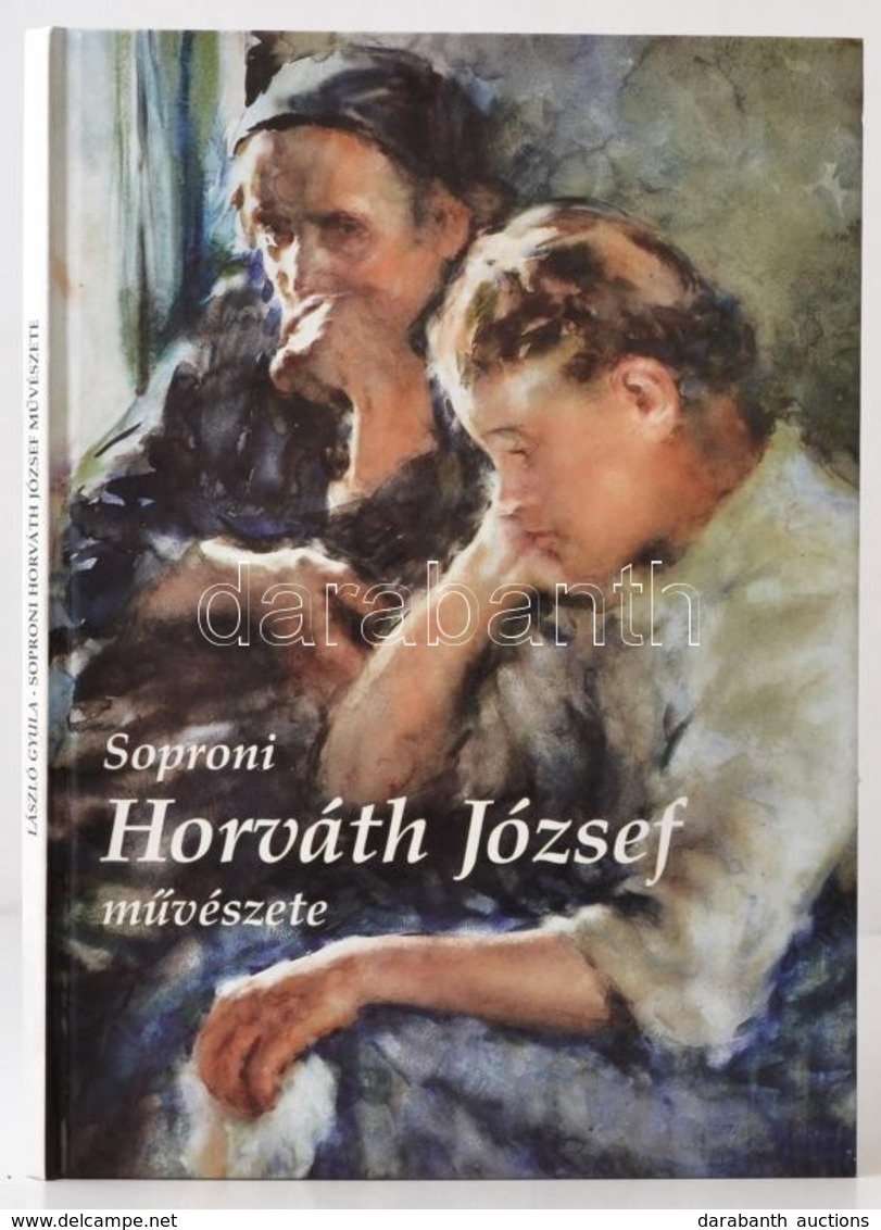 Soproni Horváth József Művészete. László Gyula Bevezető Tanulmányával. Débert Bt. 1998. KIadói Kartonálásban . - Non Classificati