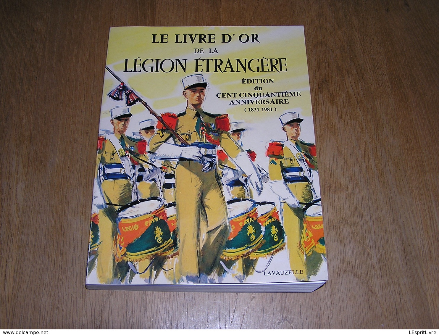 LE LIVRE D' OR DE LA LEGION ETRANGERE 1831 1981 Guerre 40 45 Légionnaire Campagne Mexique Algérie Tonkin Maroc - Geschiedenis