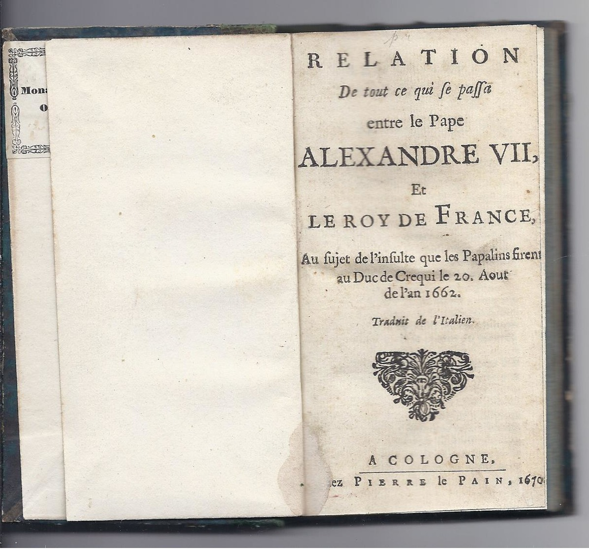 1670 RELATION DE TOUT CE QUI SE PASSA ENTRE LE PAPE ALEXANDRE VII ET LE ROY DE FRANCE DUC DE CREQUI A COLOGNE LE PAIN - Jusque 1700
