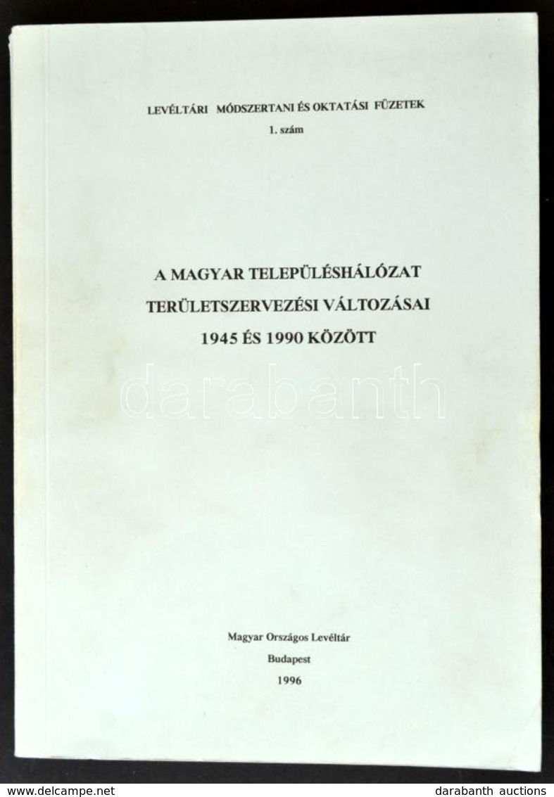 A Magyar Településhálózat Területszervezési Változásai 1945 és 1990 Között. Összeállította és Bevezetőt írta: Petrikné V - Unclassified