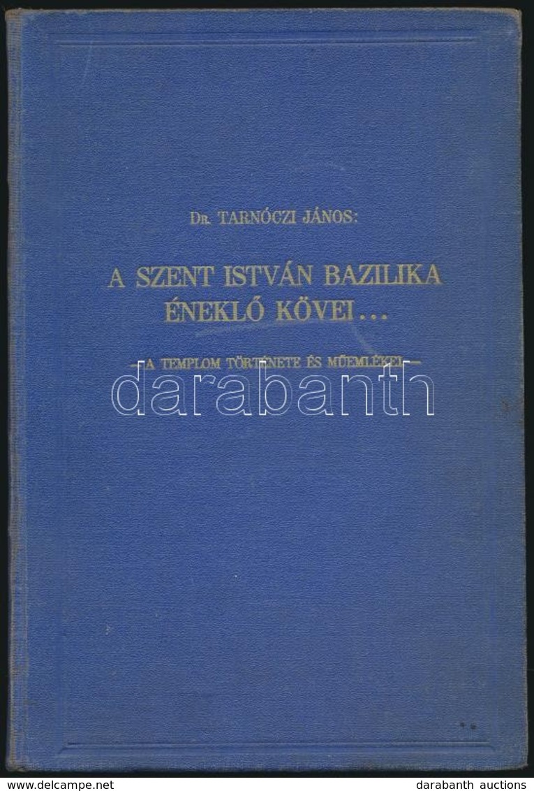 Dr. Tarnóczi János: A Szent István Bazilika éneklő Kövei... - A Templom Története és Műemlékei. - Bp.,1938, Sz. István B - Ohne Zuordnung