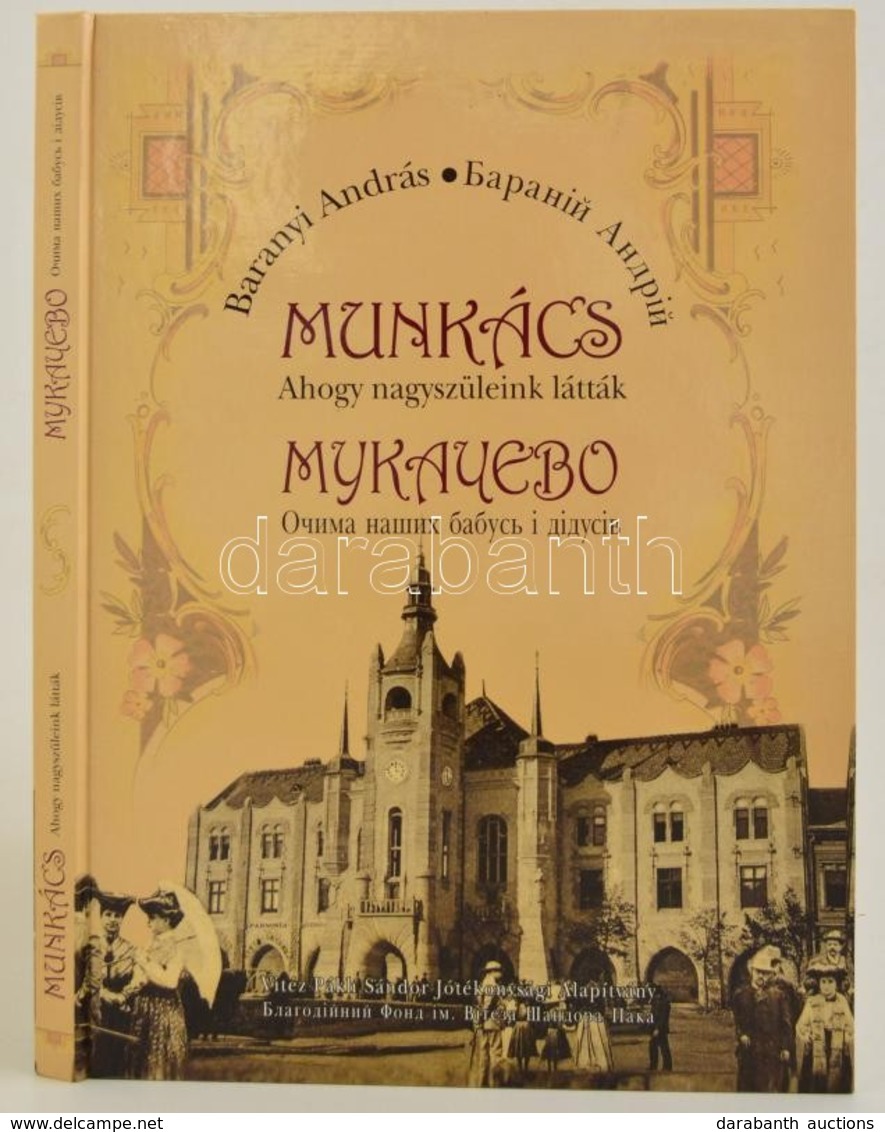 Baranyi András: Munkács, Ahogy Nagyszüleink Látták. Magyar, Ukrán Kétnyelvű Könyv. Vitéz Pál Sándor Alapítvány, 2007. Ki - Unclassified