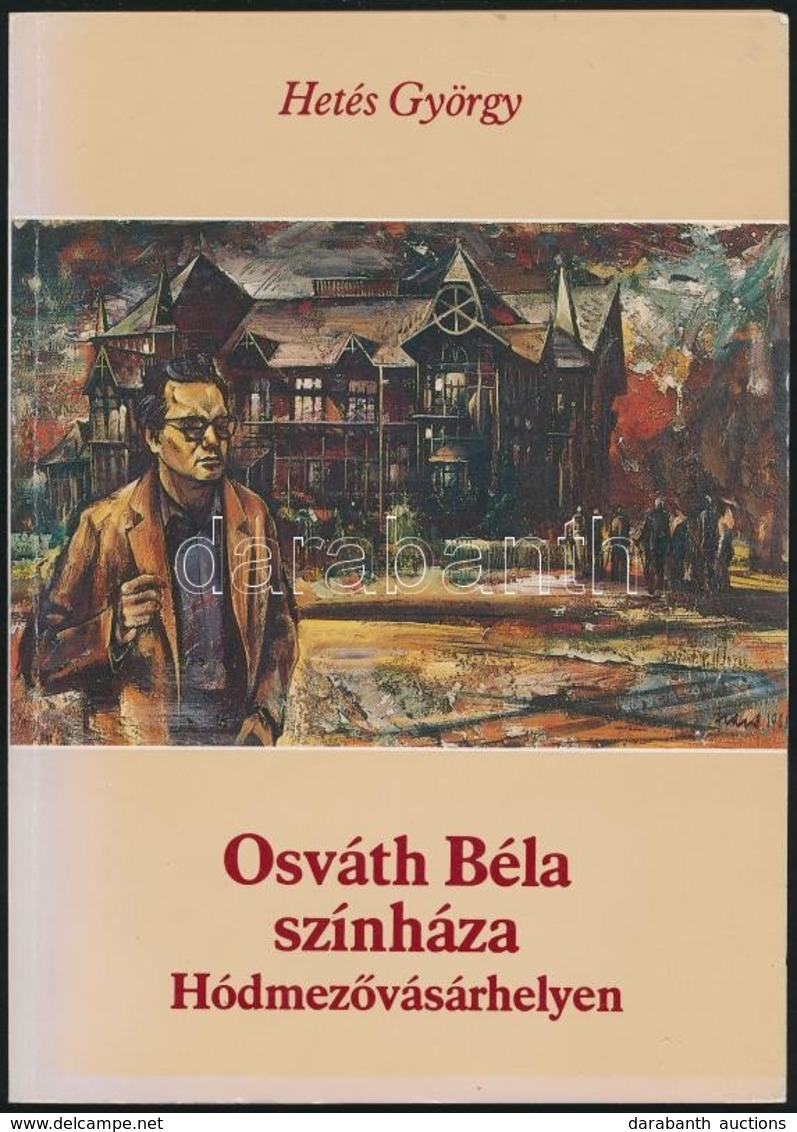 Hetés György: Osváth Béla Színháza Hódmezővásárhelyen. Hódmezővásárhely, 1989, Petőfi Sándor Művelődési Központ. Kiadói  - Unclassified