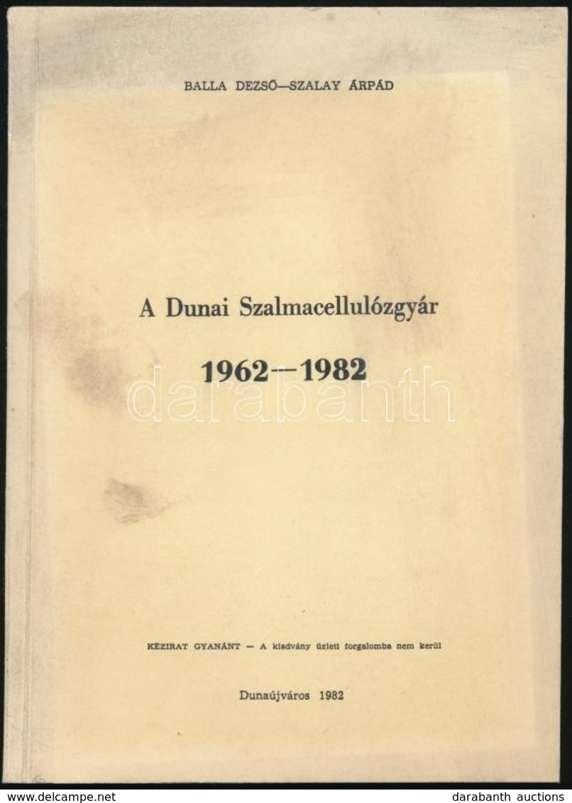 Balla Dezső-Szalay Árpád: A Dunai Szalmacellulózgyár 1962-1982. Dunaújváros, 1982,Dunai Szalmacellulózgyár,(FMNYV-ny.),  - Unclassified