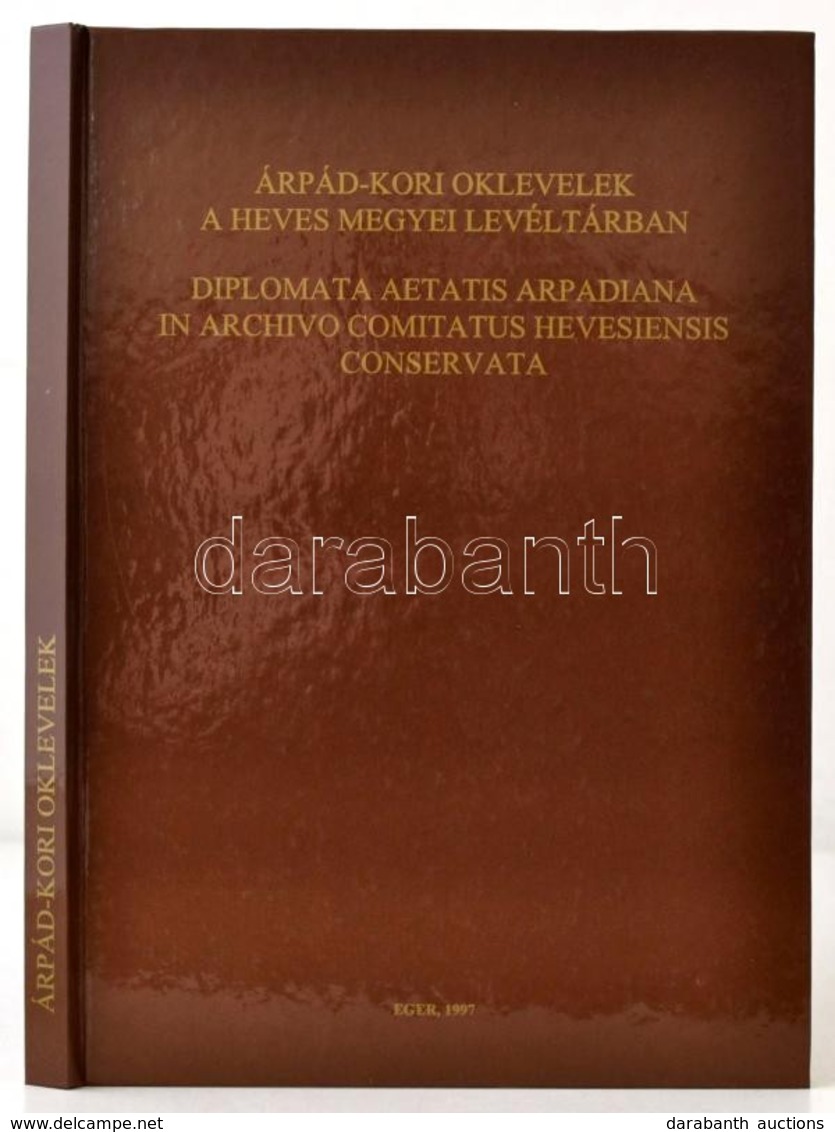 Árpád-kori Oklevelek A Heves Megyei Levéltárban. Válogatta, Fordította, Bevezetéssel, Jegyzetekkel Ellátta és A Mutatót  - Unclassified