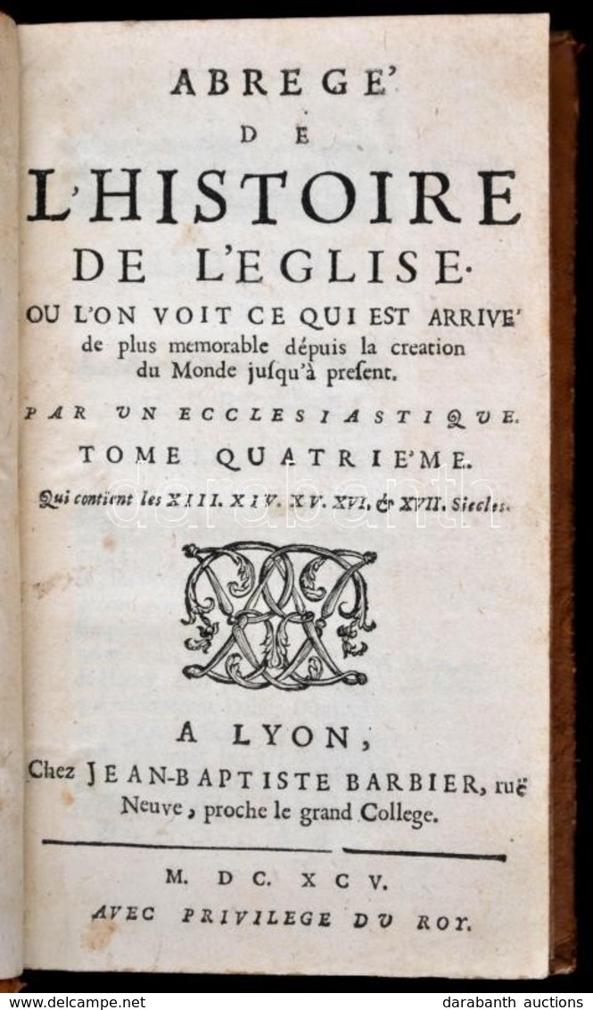 Abrégé De L'histoire De L'église. Tome Quatriéme. Lyon, 1695, Jean-Babtiste Barbier, 403+33 P. Francia Nyelven. Korabeli - Ohne Zuordnung