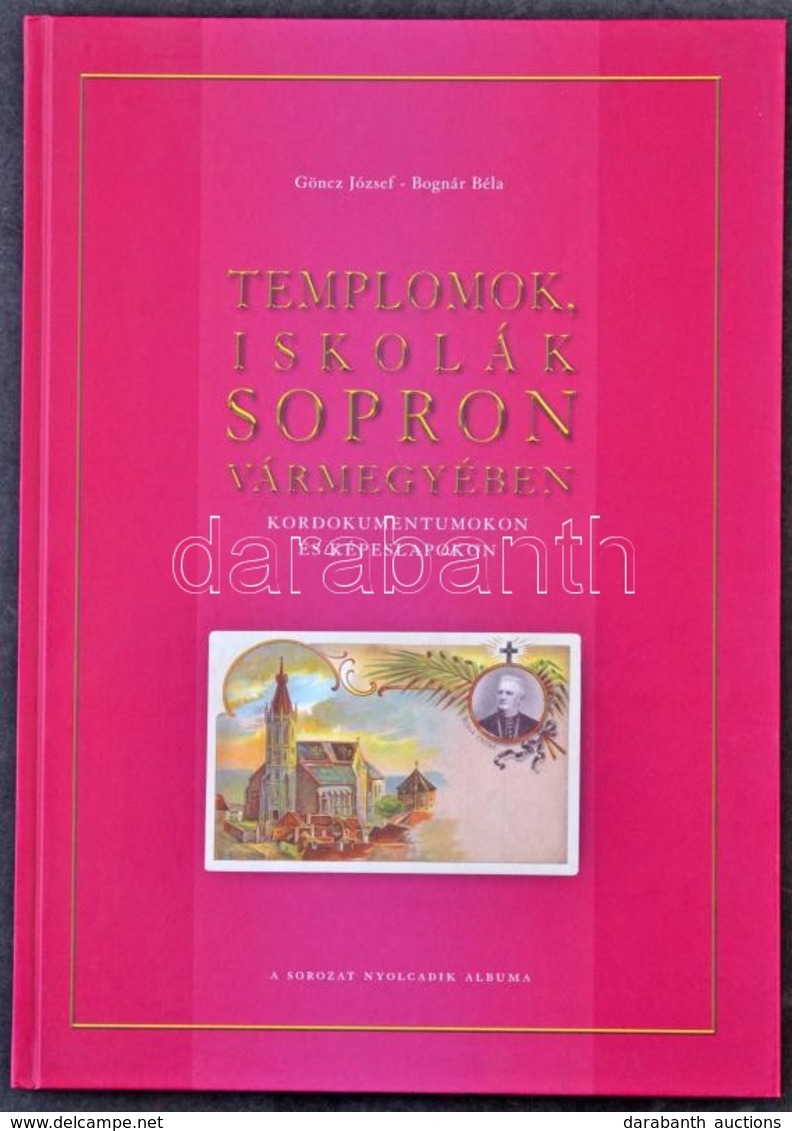 Göncz József - Bognár Béla: Templomok, Iskolák Sopron Vármegyében Kordokumentumokon és Képeslapokon. A Sorozat Nyolcadik - Ohne Zuordnung