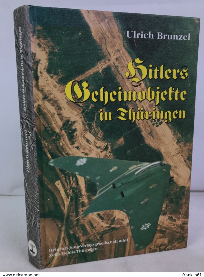 Hitlers Geheimobjekte In Thüringen : [ein Buch Zur Aufdeckung Weisser Flecken In Der Geschichte Des Freistaate - 5. Zeit Der Weltkriege