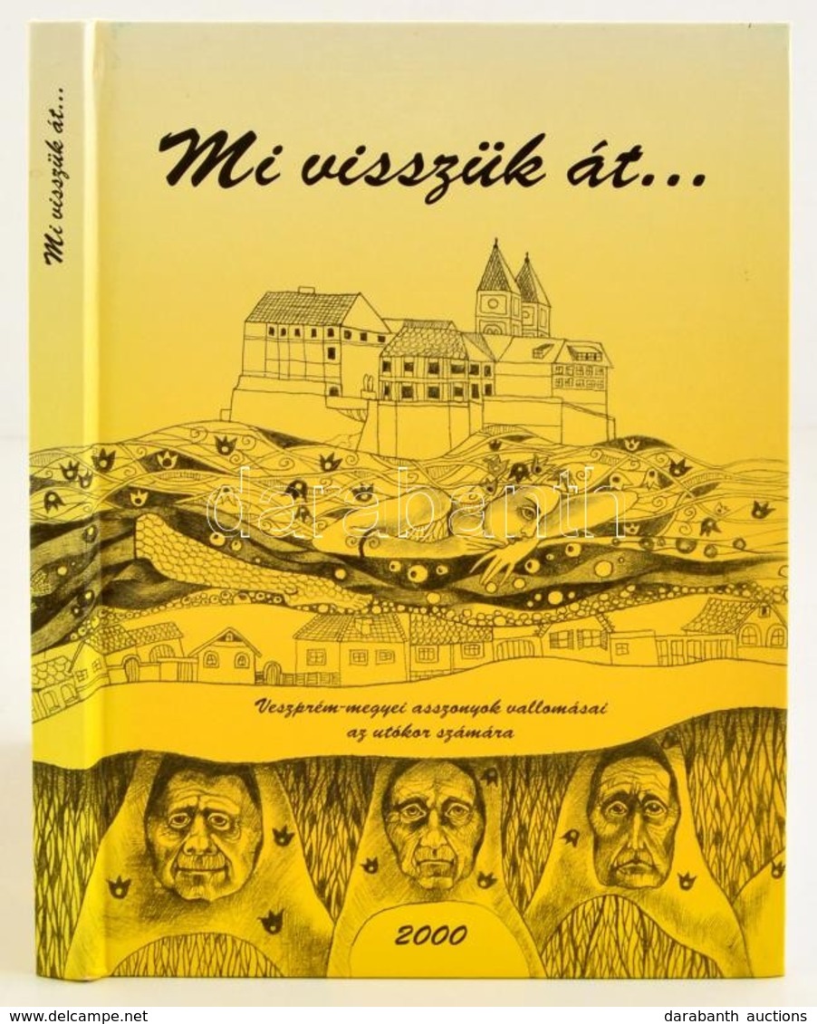 Huszár Józsefné (szerk.): Mi Visszük át... - Veszprém-megyei Asszonyok Vallomásai Az Utókor Számára. Veszprém, 2000. - Zonder Classificatie